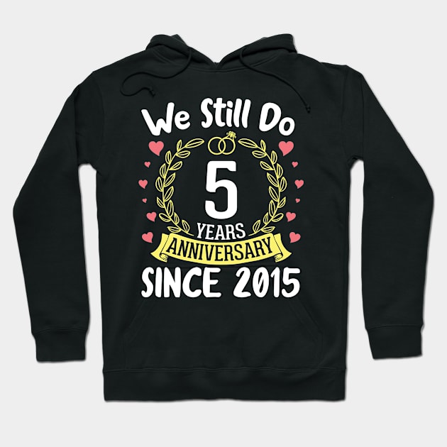 Happy Husband Wife We Still Do 5 Years Anniversary Since 2015 Marry Memory Party Day Hoodie by DainaMotteut